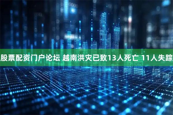 股票配资门户论坛 越南洪灾已致13人死亡 11人失踪